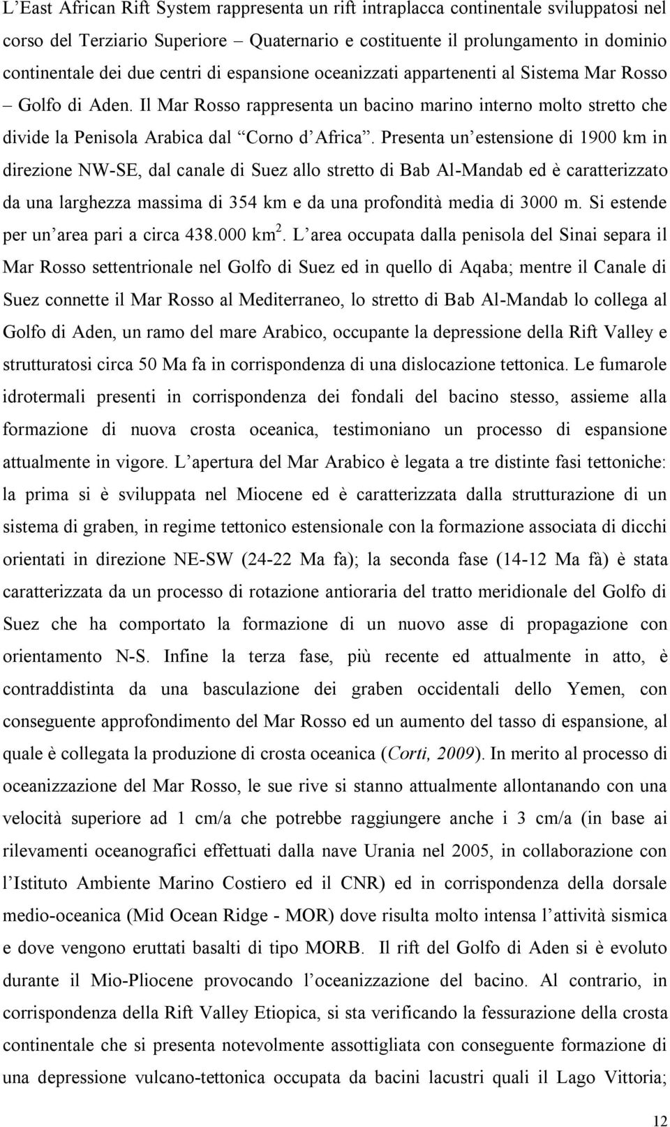 Presenta un estensione di 1900 km in direzione NW-SE, dal canale di Suez allo stretto di Bab Al-Mandab ed è caratterizzato da una larghezza massima di 354 km e da una profondità media di 3000 m.