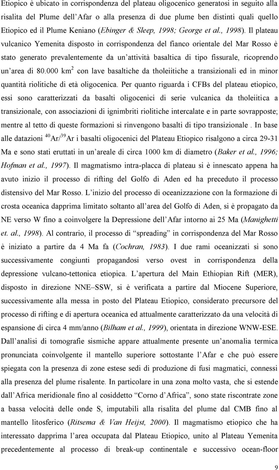 Il plateau vulcanico Yemenita disposto in corrispondenza del fianco orientale del Mar Rosso è stato generato prevalentemente da un attività basaltica di tipo fissurale, ricoprendo un area di 80.