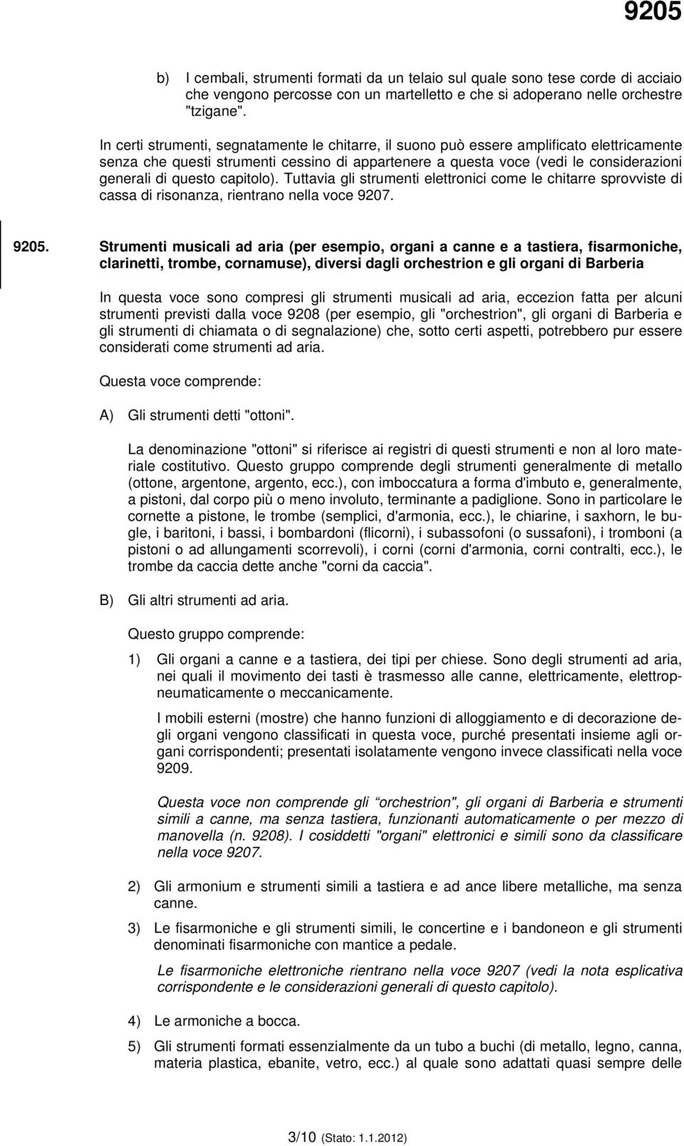 capitolo). Tuttavia gli strumenti elettronici come le chitarre sprovviste di cassa di risonanza, rientrano nella voce 9207. 9205.