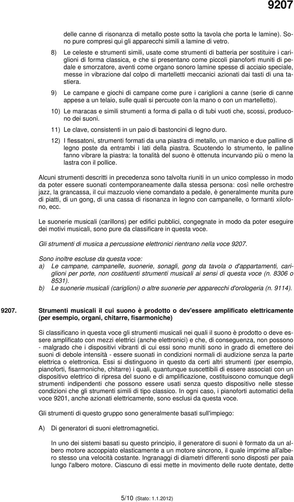 come organo sonoro lamine spesse di acciaio speciale, messe in vibrazione dal colpo di martelletti meccanici azionati dai tasti di una tastiera.