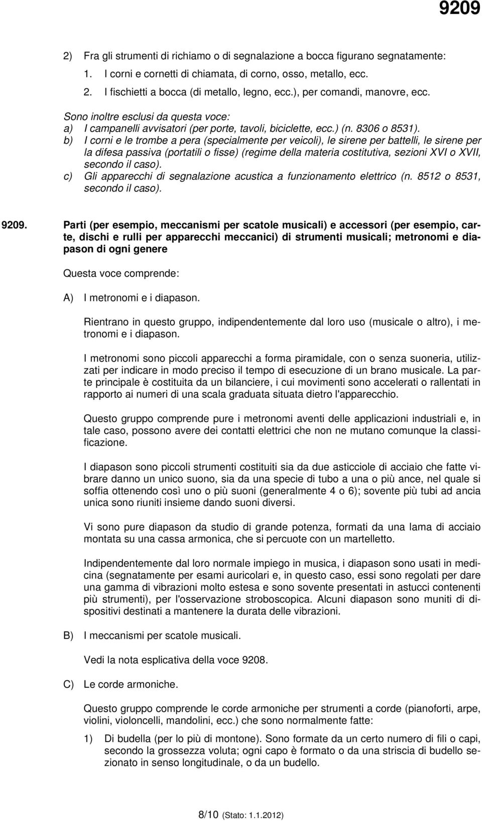 b) I corni e le trombe a pera (specialmente per veicoli), le sirene per battelli, le sirene per la difesa passiva (portatili o fisse) (regime della materia costitutiva, sezioni XVI o XVII, secondo il