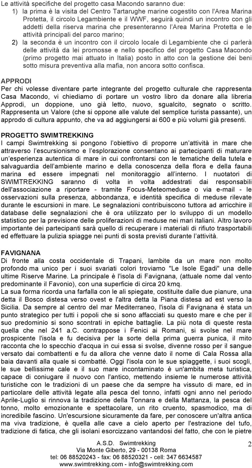 Legambiente che ci parlerà delle attività da lei promosse e nello specifico del progetto Casa Macondo (primo progetto mai attuato in Italia) posto in atto con la gestione dei beni sotto misura