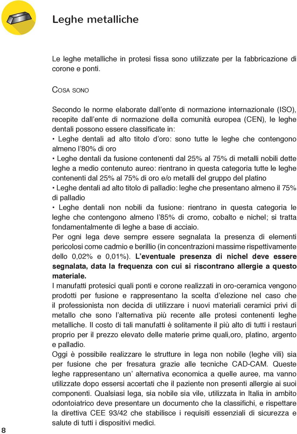 Leghe dentali ad alto titolo d oro: sono tutte le leghe che contengono almeno l 80% di oro Leghe dentali da fusione contenenti dal 25% al 75% di metalli nobili dette leghe a medio contenuto aureo: