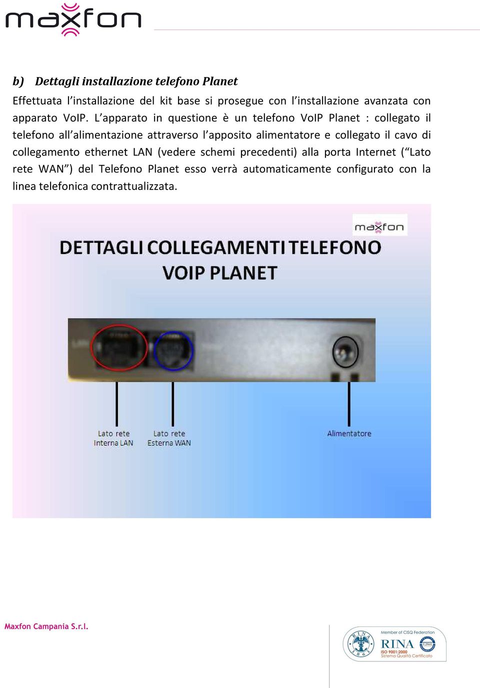 L apparato in questione è un telefono VoIP Planet : collegato il telefono all alimentazione attraverso l apposito