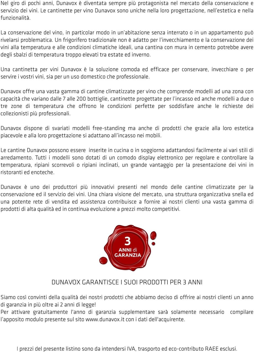 La conservazione del vino, in particolar modo in un abitazione senza interrato o in un appartamento può rivelarsi problematica.