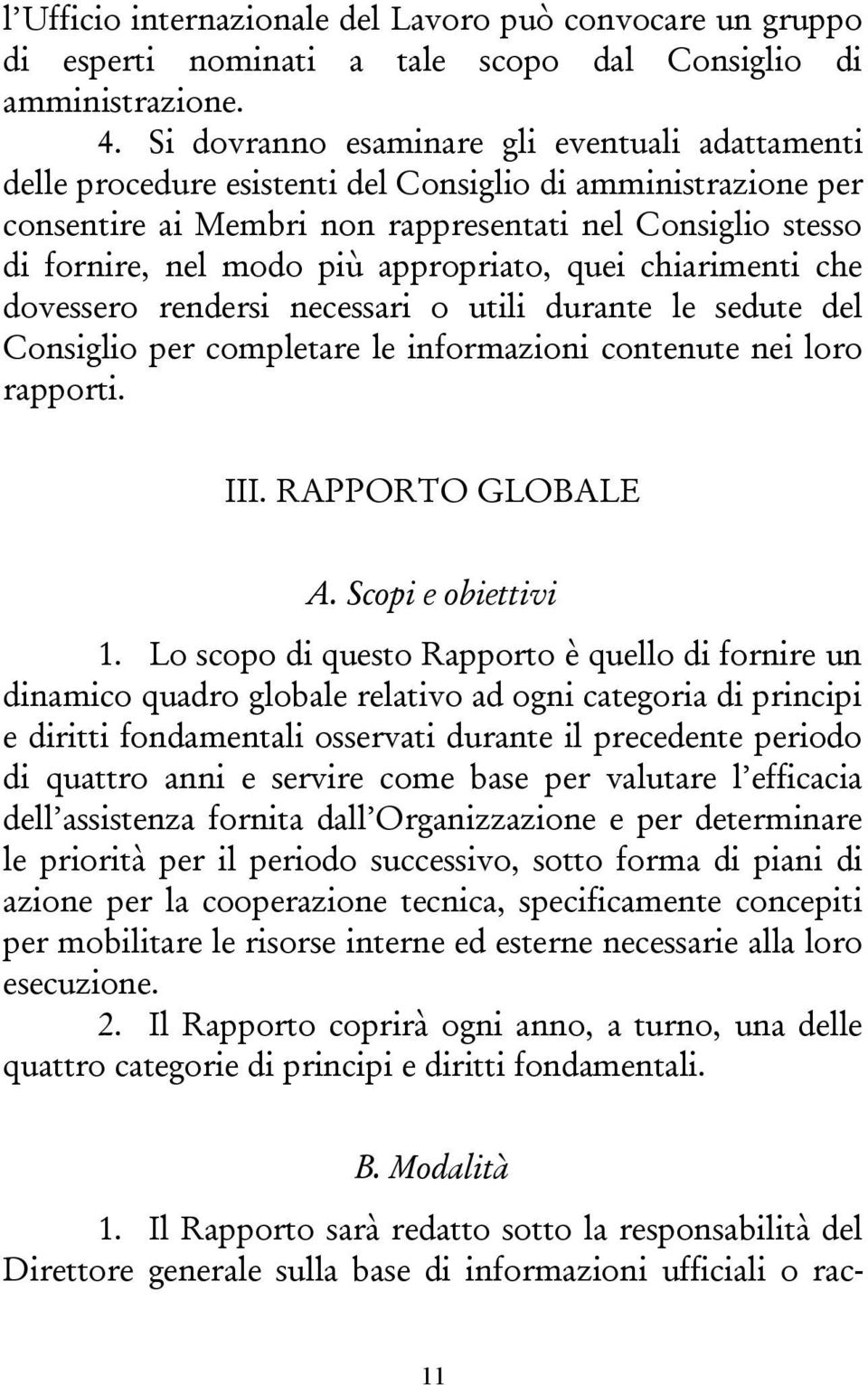 appropriato, quei chiarimenti che dovessero rendersi necessari o utili durante le sedute del Consiglio per completare le informazioni contenute nei loro rapporti. III. RAPPORTO GLOBALE A.