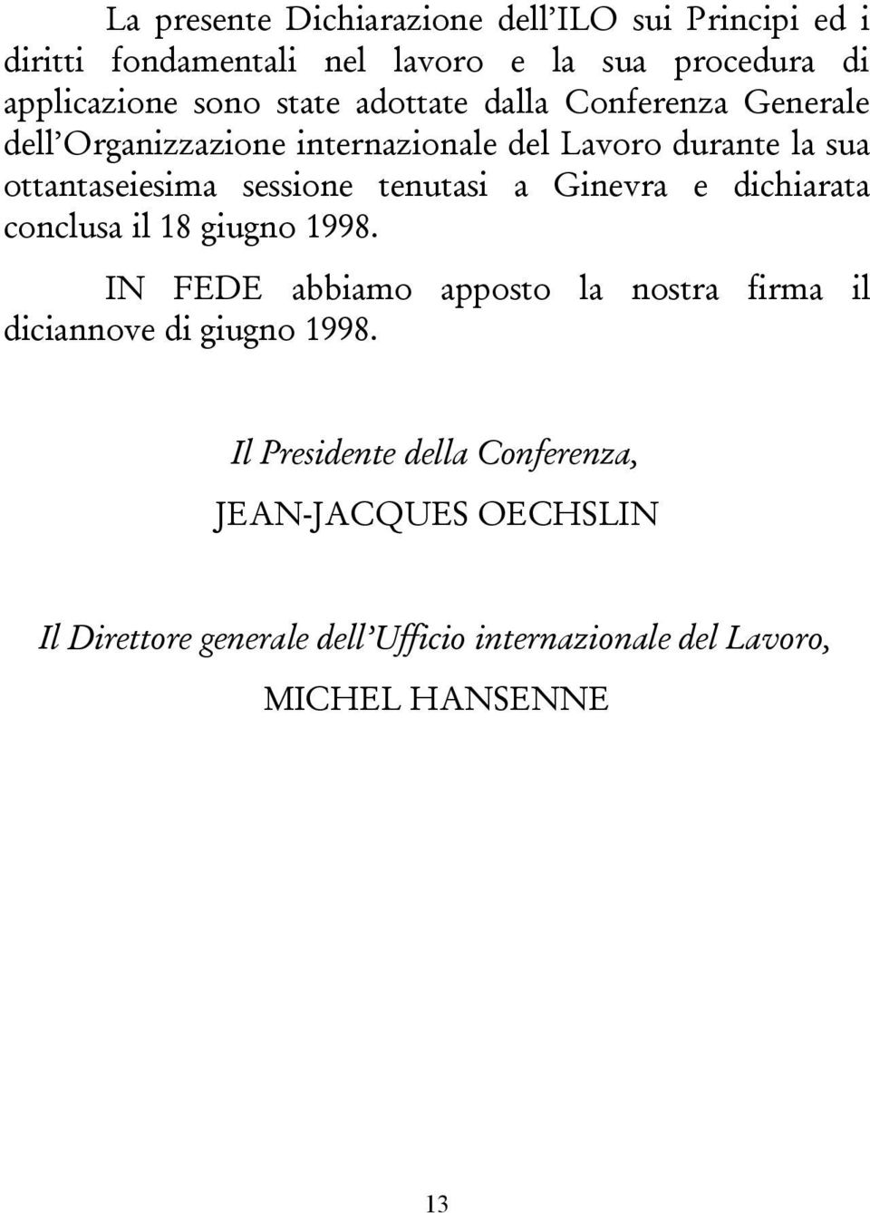 tenutasi a Ginevra e dichiarata conclusa il 18 giugno 1998. IN FEDE abbiamo apposto la nostra firma il diciannove di giugno 1998.