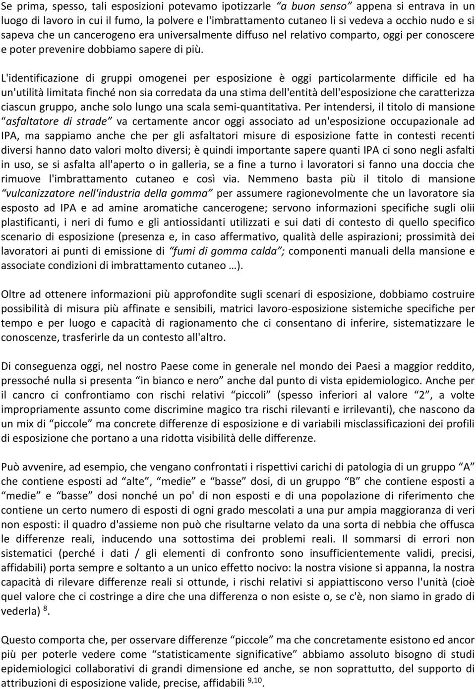 L'identificazione di gruppi omogenei per esposizione è oggi particolarmente difficile ed ha un'utilità limitata finché non sia corredata da una stima dell'entità dell'esposizione che caratterizza