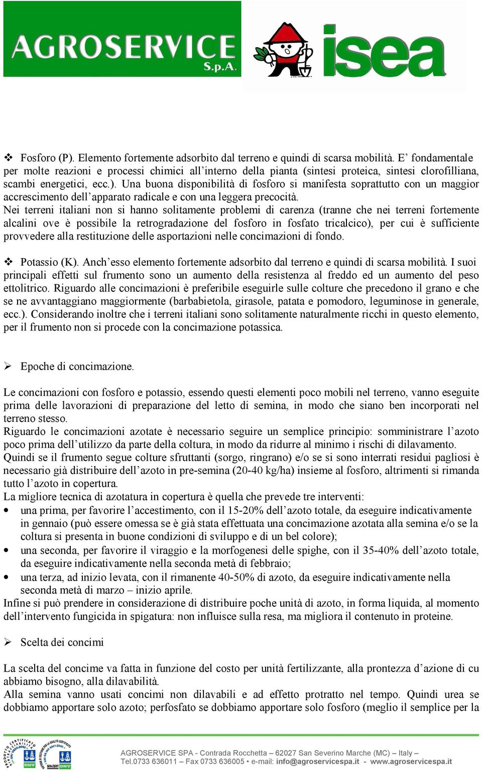 Una buona disponibilità di fosforo si manifesta soprattutto con un maggior accrescimento dell apparato radicale e con una leggera precocità.