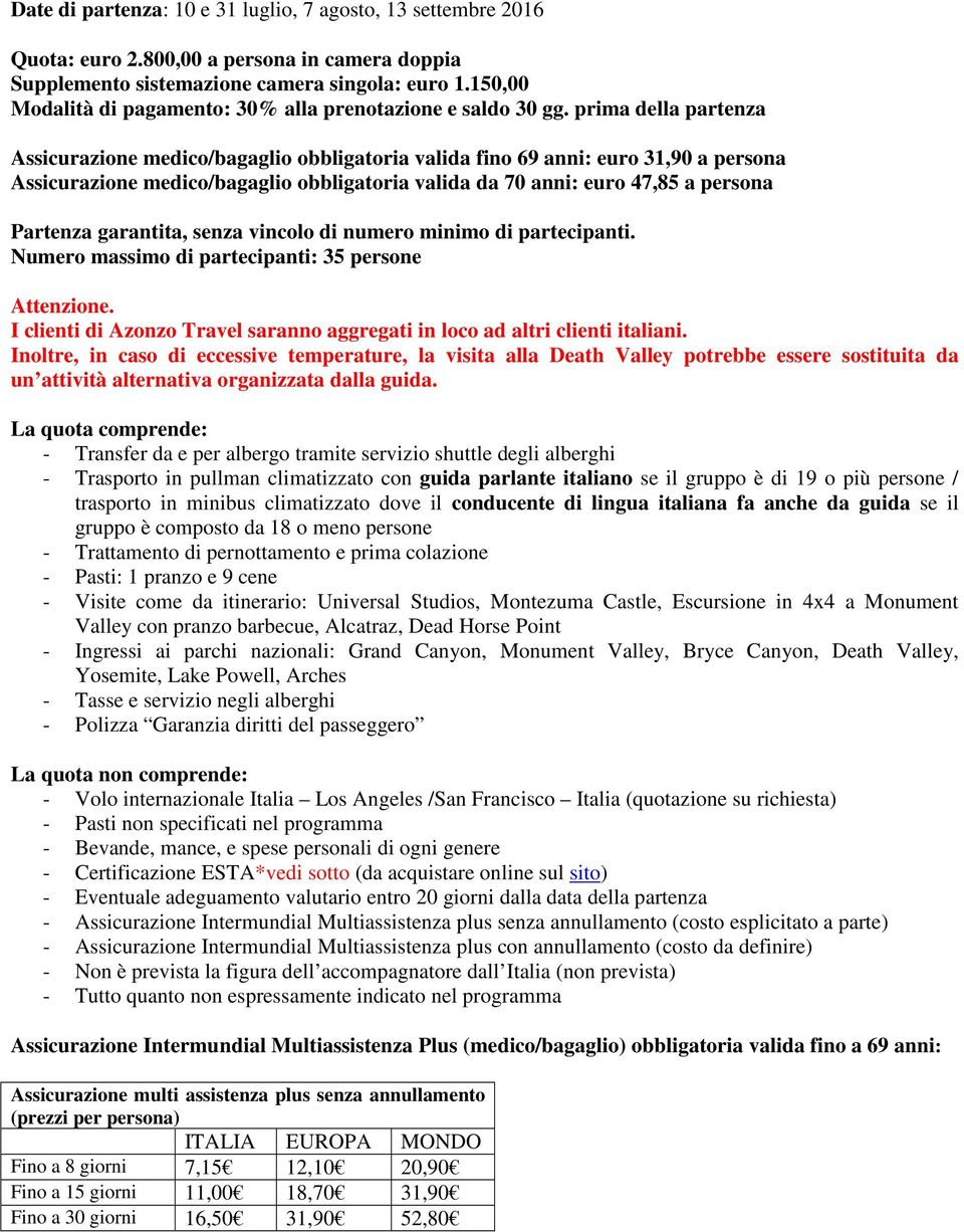 prima della partenza Assicurazione medico/bagaglio obbligatoria valida fino 69 anni: euro 31,90 a persona Assicurazione medico/bagaglio obbligatoria valida da 70 anni: euro 47,85 a persona Partenza