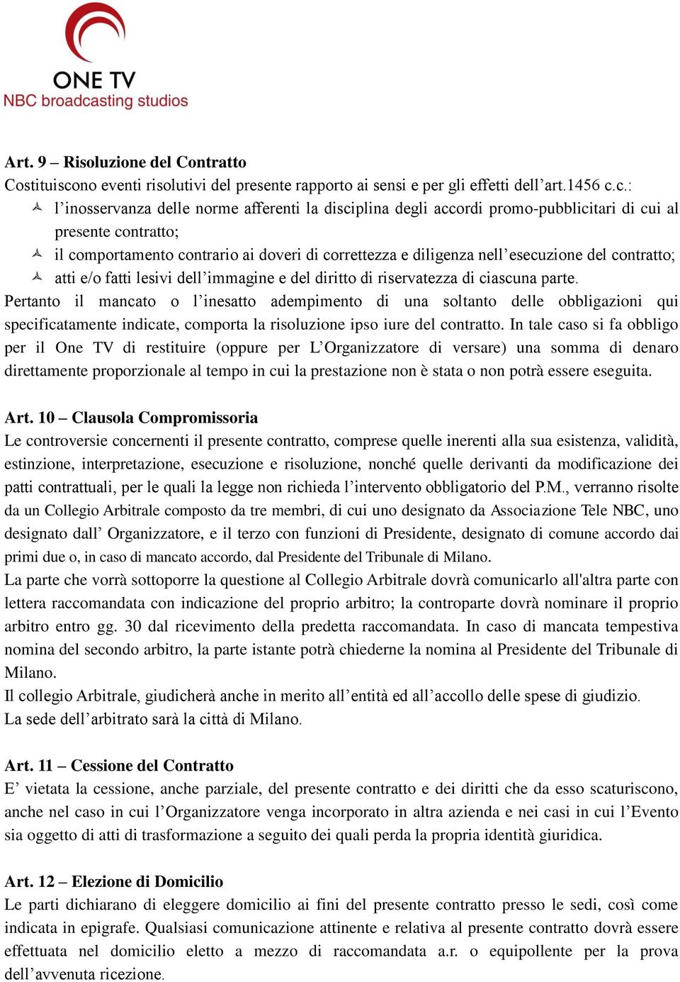 c.: l inosservanza delle norme afferenti la disciplina degli accordi promo-pubblicitari di cui al presente contratto; il comportamento contrario ai doveri di correttezza e diligenza nell esecuzione