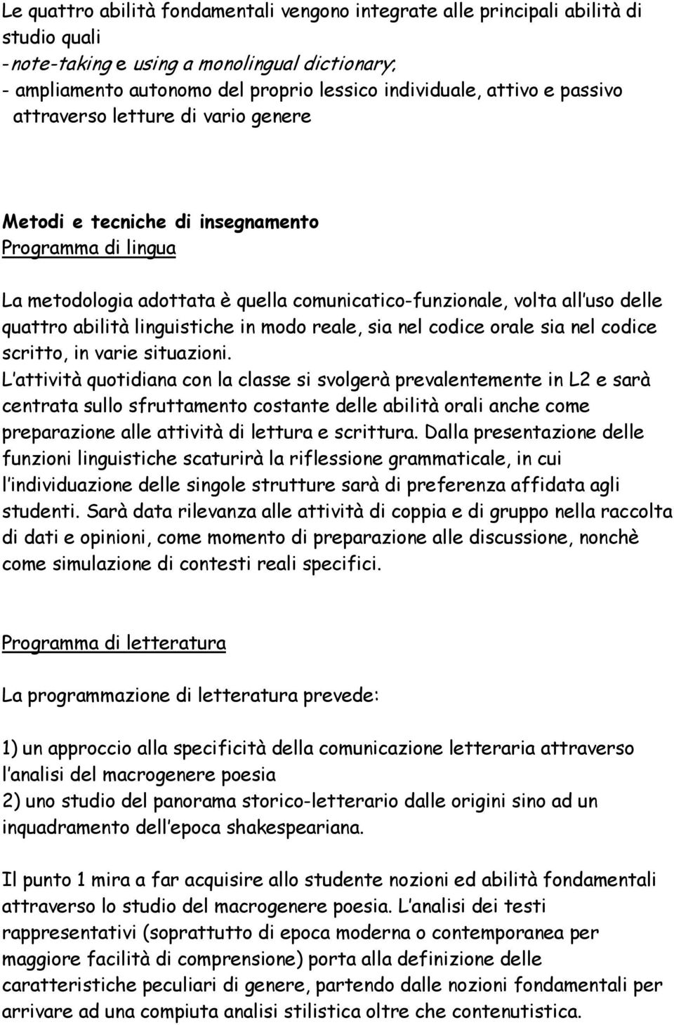 linguistiche in modo reale, sia nel codice orale sia nel codice scritto, in varie situazioni.