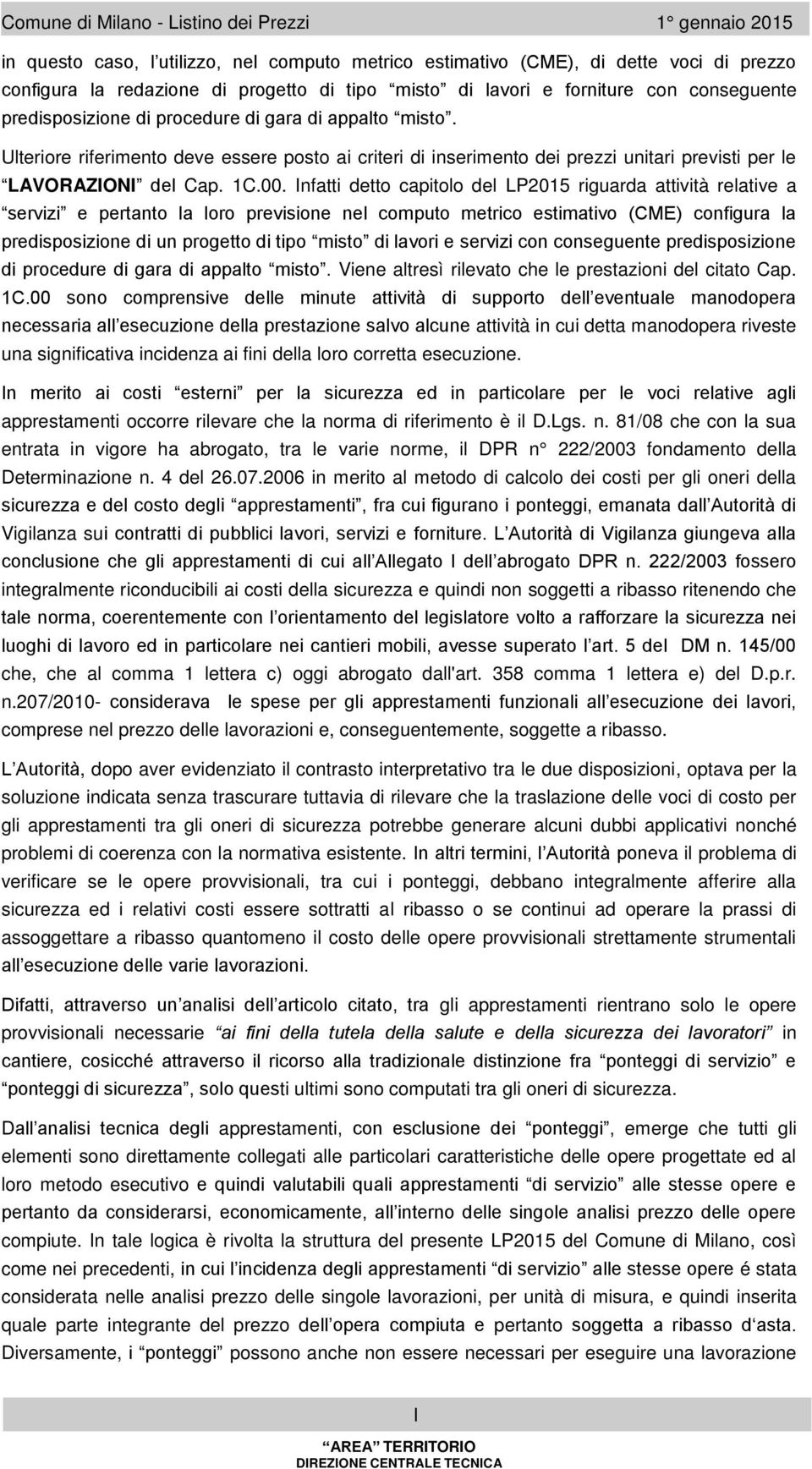 Infatti detto capitolo del LP2015 riguarda attività relative a servizi e pertanto la loro previsione nel coputo etrico estiativo (CME) configura la predisposizione di un progetto di tipo isto di