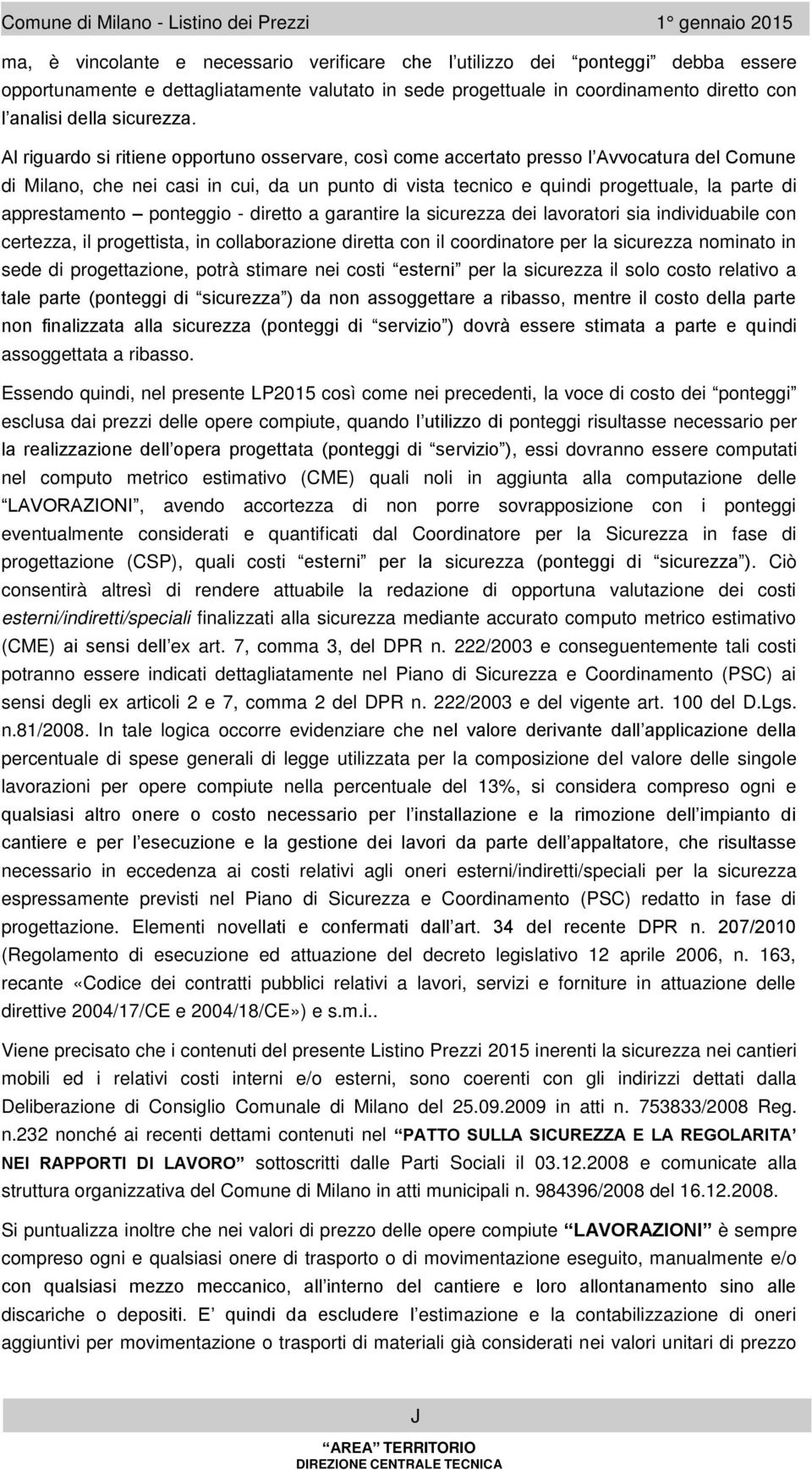 Al riguardo si ritiene opportuno osservare, così coe accertato presso l Avvocatura del Coune di Milano, che nei casi in cui, da un punto di vista tecnico e quindi progettuale, la parte di