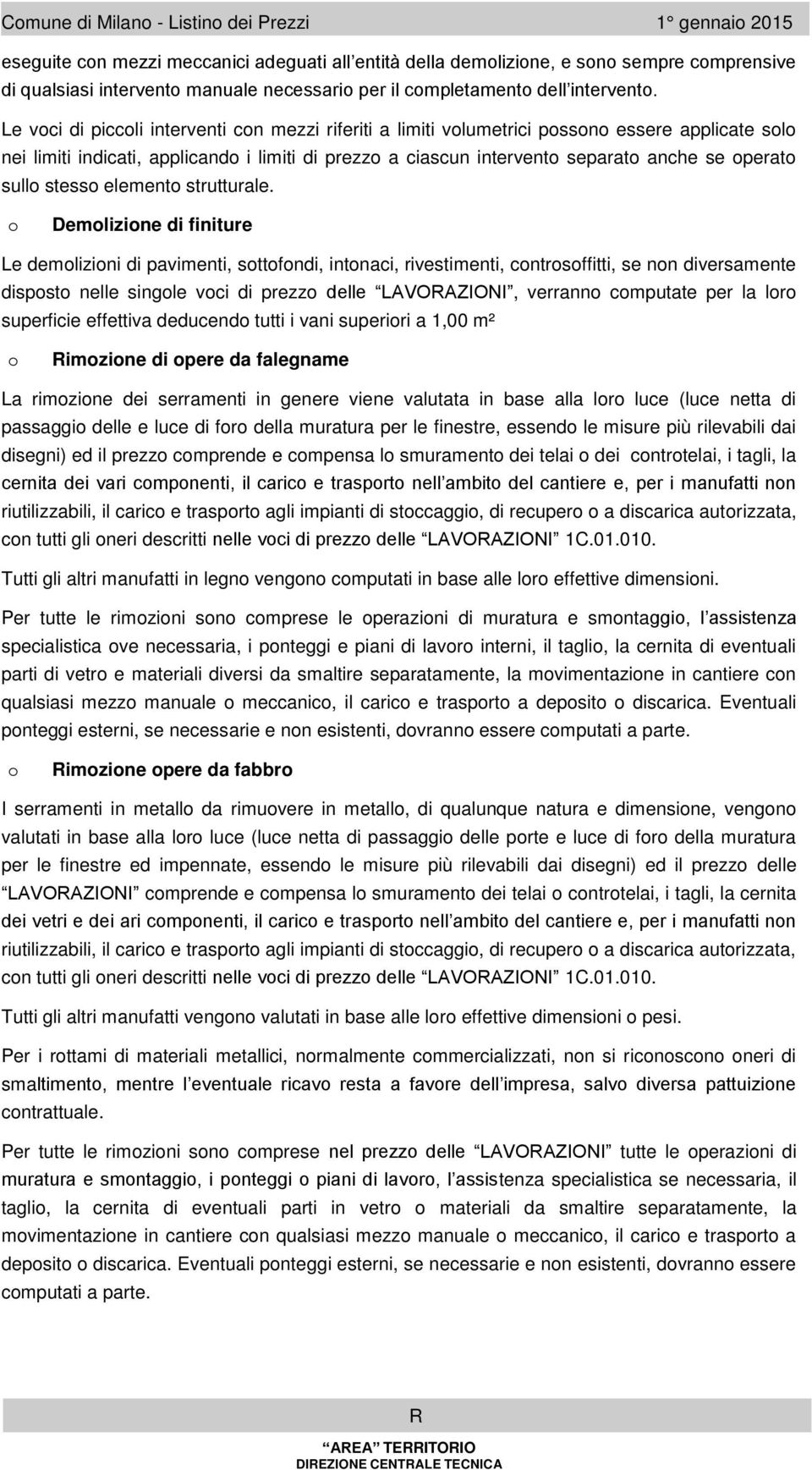 Le voci di piccoli interventi con ezzi riferiti a liiti voluetrici possono essere applicate solo nei liiti indicati, applicando i liiti di prezzo a ciascun intervento separato anche se operato sullo