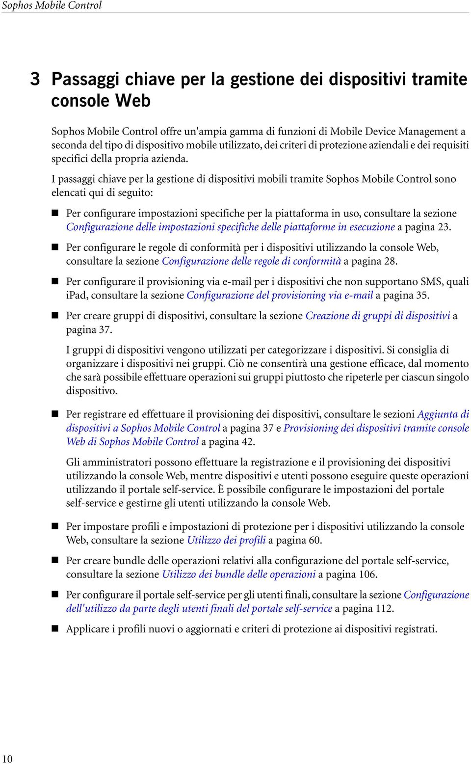 I passaggi chiave per la gestione di dispositivi mobili tramite Sophos Mobile Control sono elencati qui di seguito: Per configurare impostazioni specifiche per la piattaforma in uso, consultare la