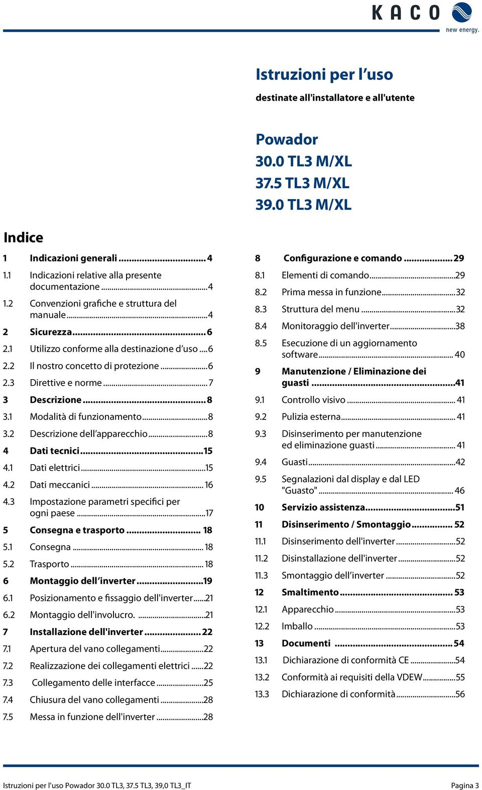 .. 7 3 Descrizione... 8 3.1 Modalità di funzionamento...8 3.2 Descrizione dell apparecchio...8 4 Dati tecnici...15 4.1 Dati elettrici...15 4.2 Dati meccanici... 16 4.