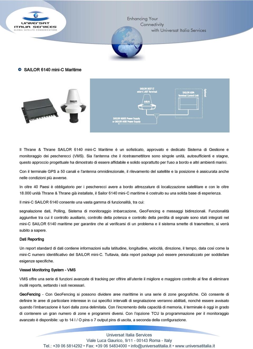 ambienti marini. Con il terminale GPS a 50 canali e l'antenna omnidirezionale, il rilevamento del satellite e la posizione è assicurata anche nelle condizioni più avverse.