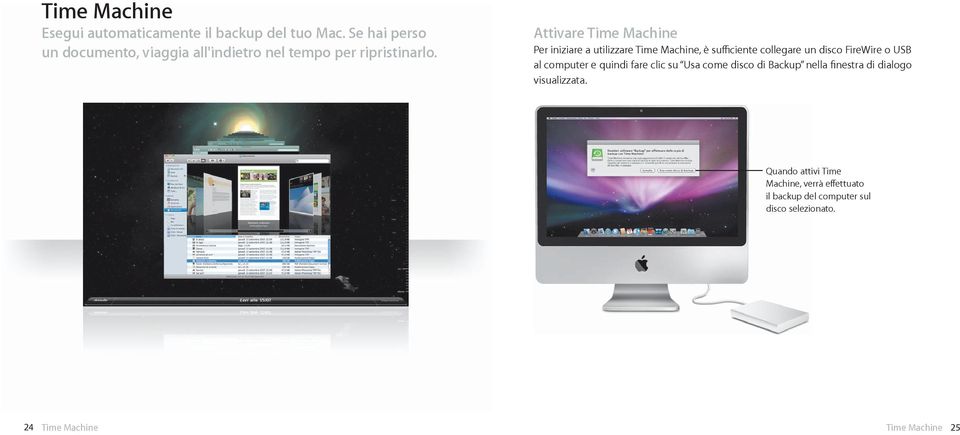 Attivare Time Machine Per iniziare a utilizzare Time Machine, è su ciente collegare un disco FireWire o USB al