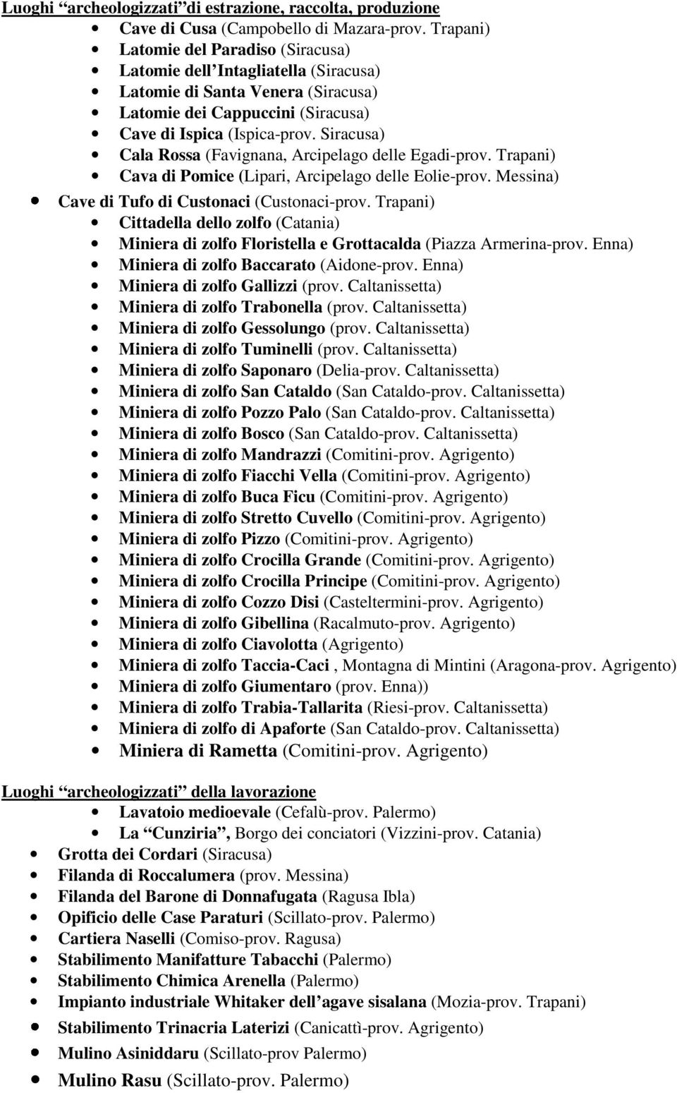 Siracusa) Cala Rossa (Favignana, Arcipelago delle Egadi-prov. Trapani) Cava di Pomice (Lipari, Arcipelago delle Eolie-prov. Messina) Cave di Tufo di Custonaci (Custonaci-prov.