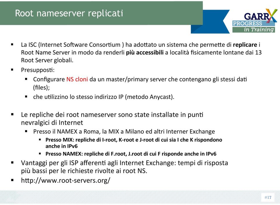 Le repliche dei root nameserver sono state installate in pund nevralgici di Internet Presso il NAMEX a Roma, la MIX a Milano ed altri Interner Exchange Presso MIX: repliche di I- root, K- root e J-