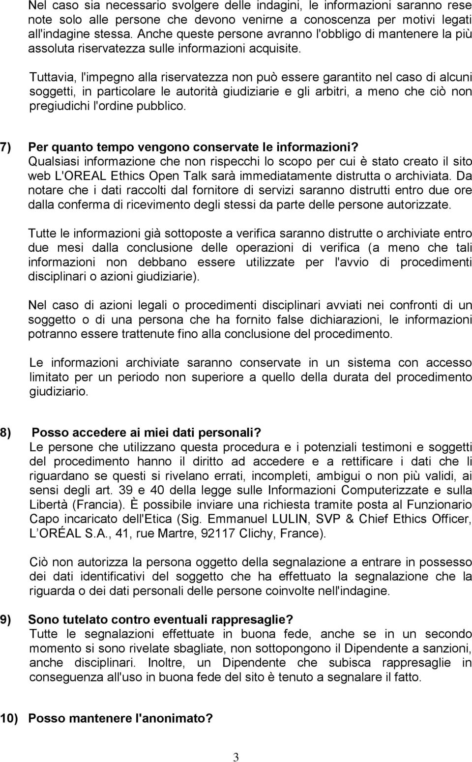 Tuttavia, l'impegno alla riservatezza non può essere garantito nel caso di alcuni soggetti, in particolare le autorità giudiziarie e gli arbitri, a meno che ciò non pregiudichi l'ordine pubblico.