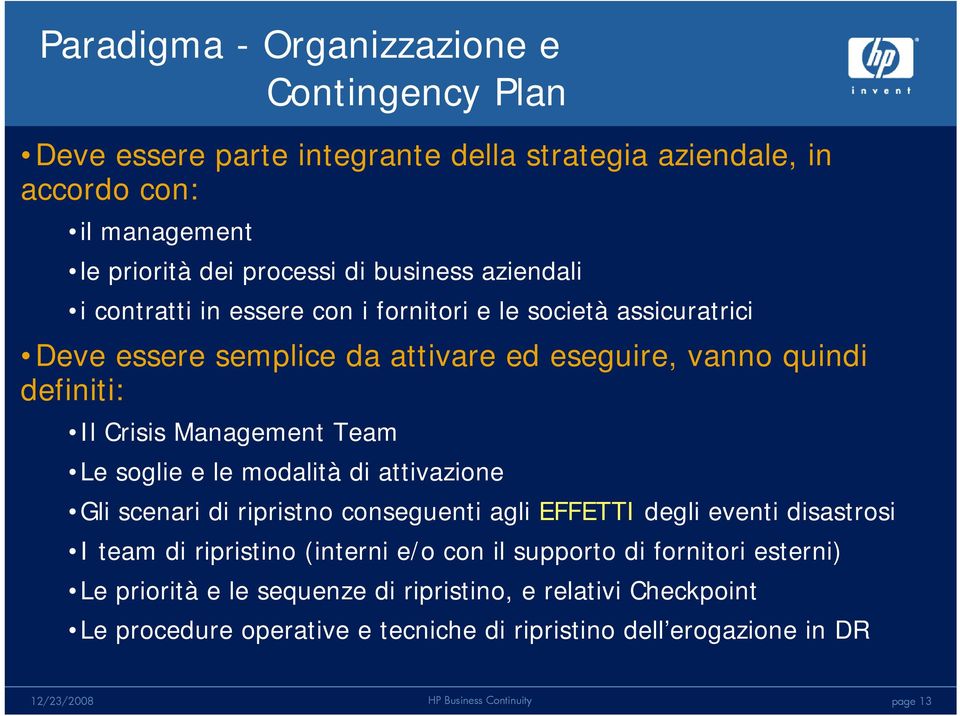 Management Team Le soglie e le modalità di attivazione Gli scenari di ripristno conseguenti agli EFFETTI degli eventi disastrosi I team di ripristino (interni e/o