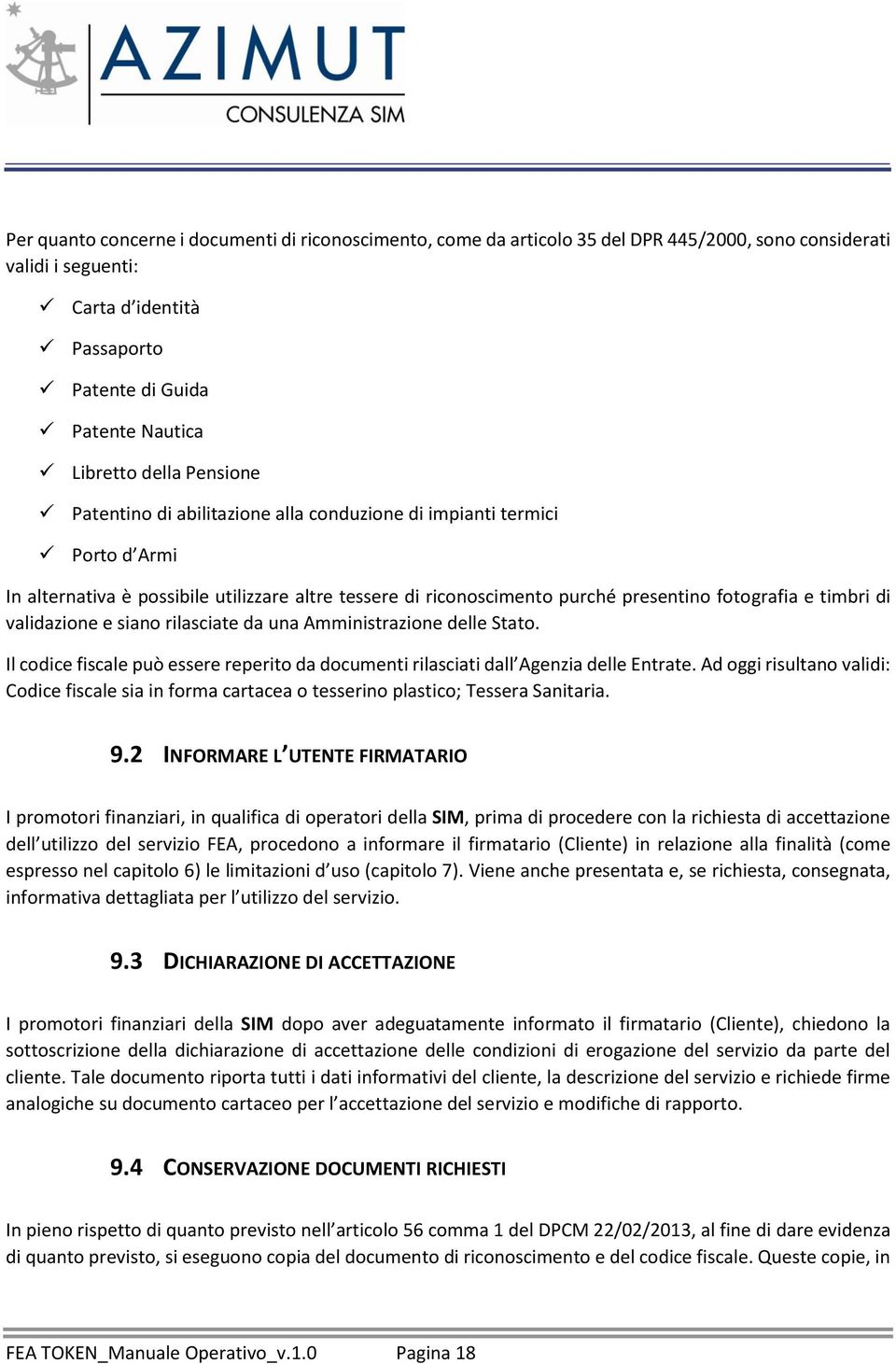 di validazione e siano rilasciate da una Amministrazione delle Stato. Il codice fiscale può essere reperito da documenti rilasciati dall Agenzia delle Entrate.