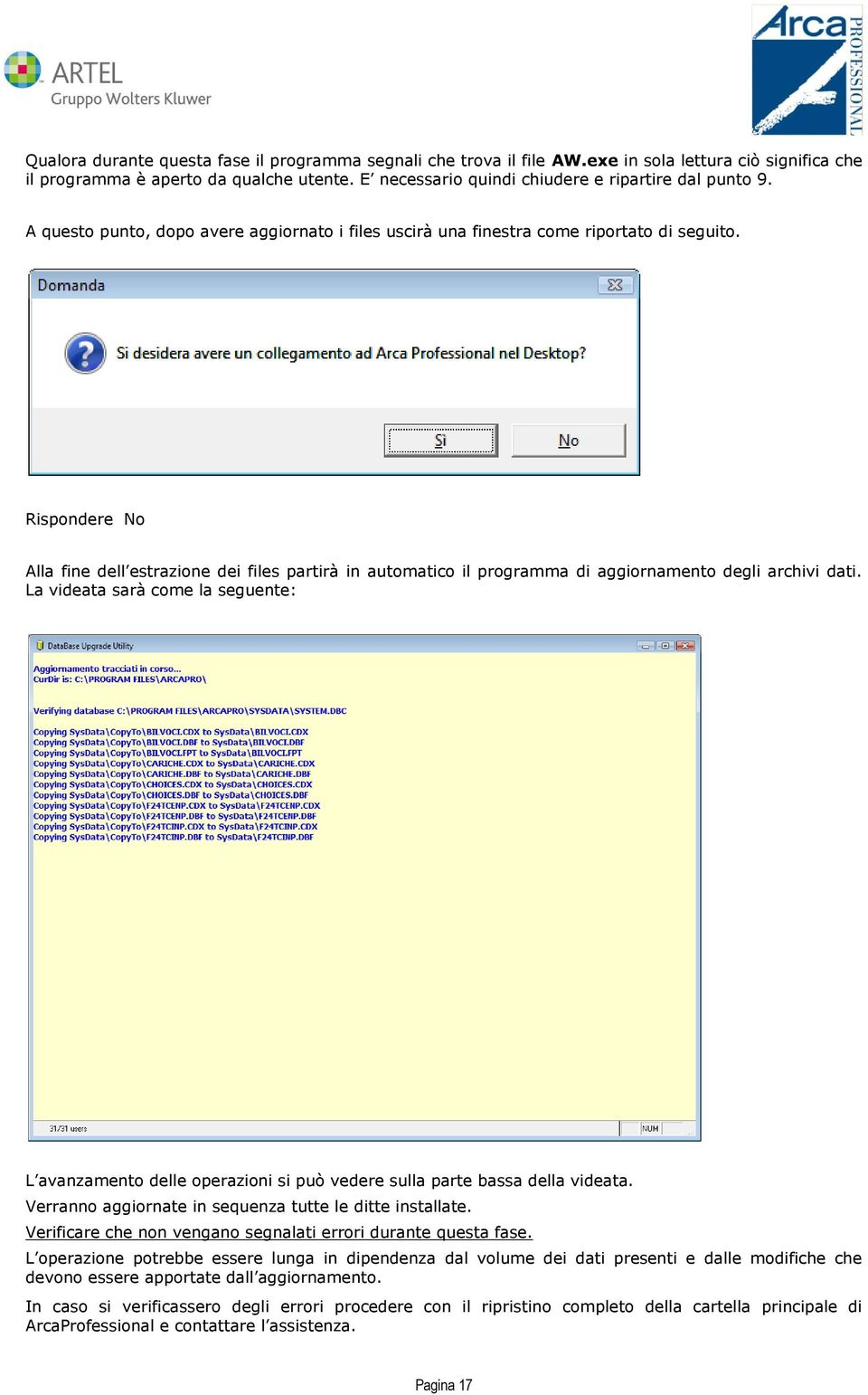 Rispondere No Alla fine dell estrazione dei files partirà in automatico il programma di aggiornamento degli archivi dati.