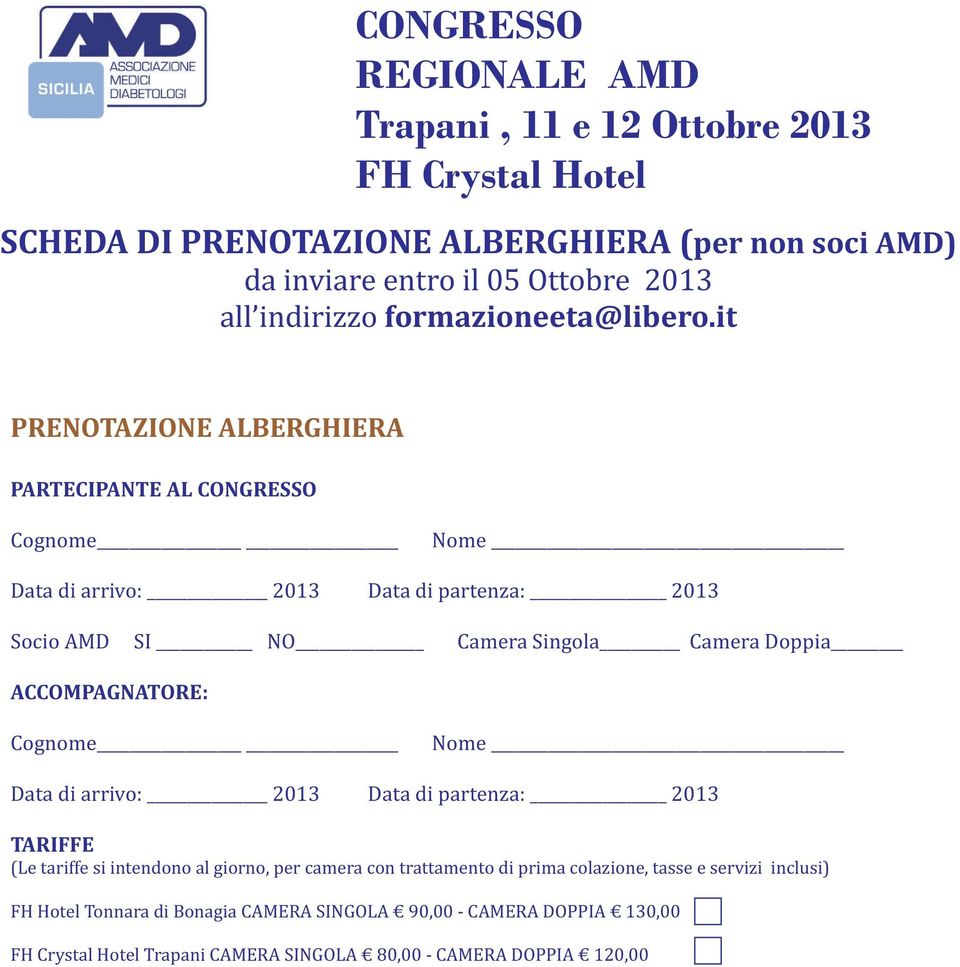 it PRENOTAZIONE ALBERGHIERA PARTECIPANTE AL CONGRESSO Cognome Nome Data di arrivo: 2013 Data di partenza: 2013 Socio AMD SI NO Camera Singola Camera Doppia