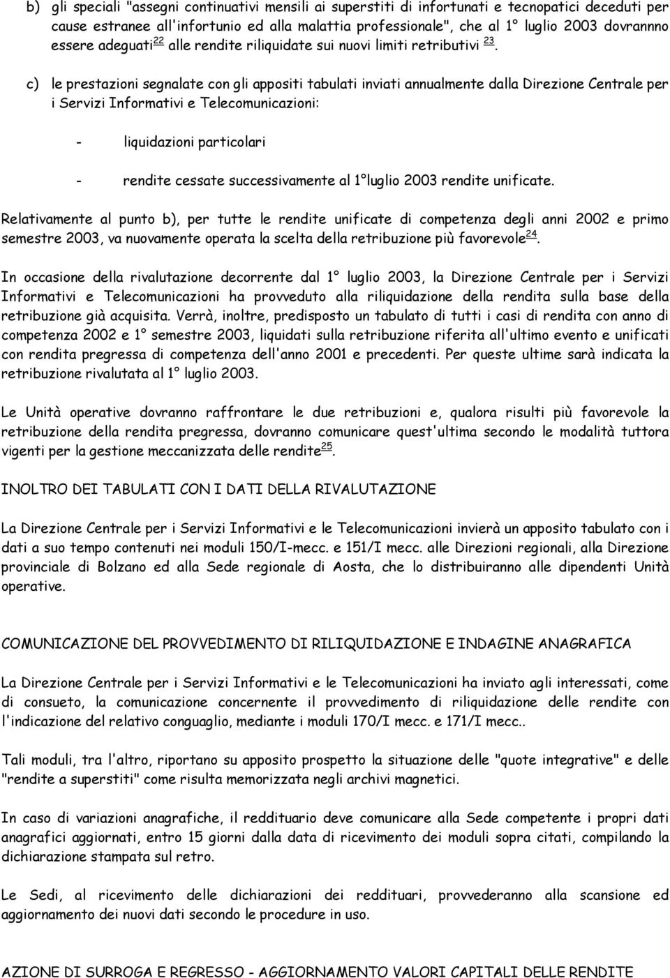 c) le prestazioni segnalate con gli appositi tabulati inviati annualmente dalla Direzione Centrale per i Servizi Informativi e Telecomunicazioni: - liquidazioni particolari - rendite cessate