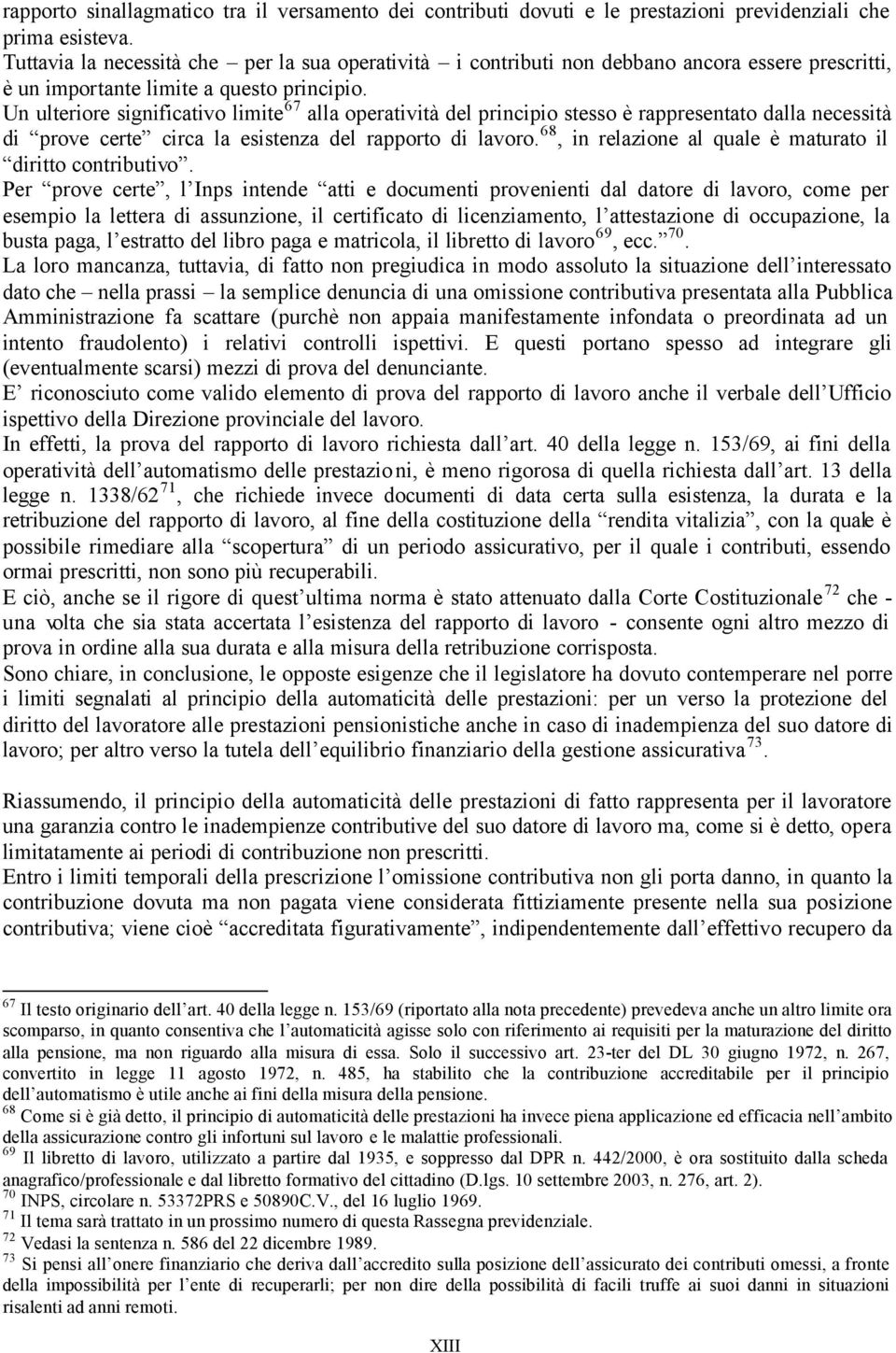 Un ulteriore significativo limite 67 alla operatività del principio stesso è rappresentato dalla necessità di prove certe circa la esistenza del rapporto di lavoro.