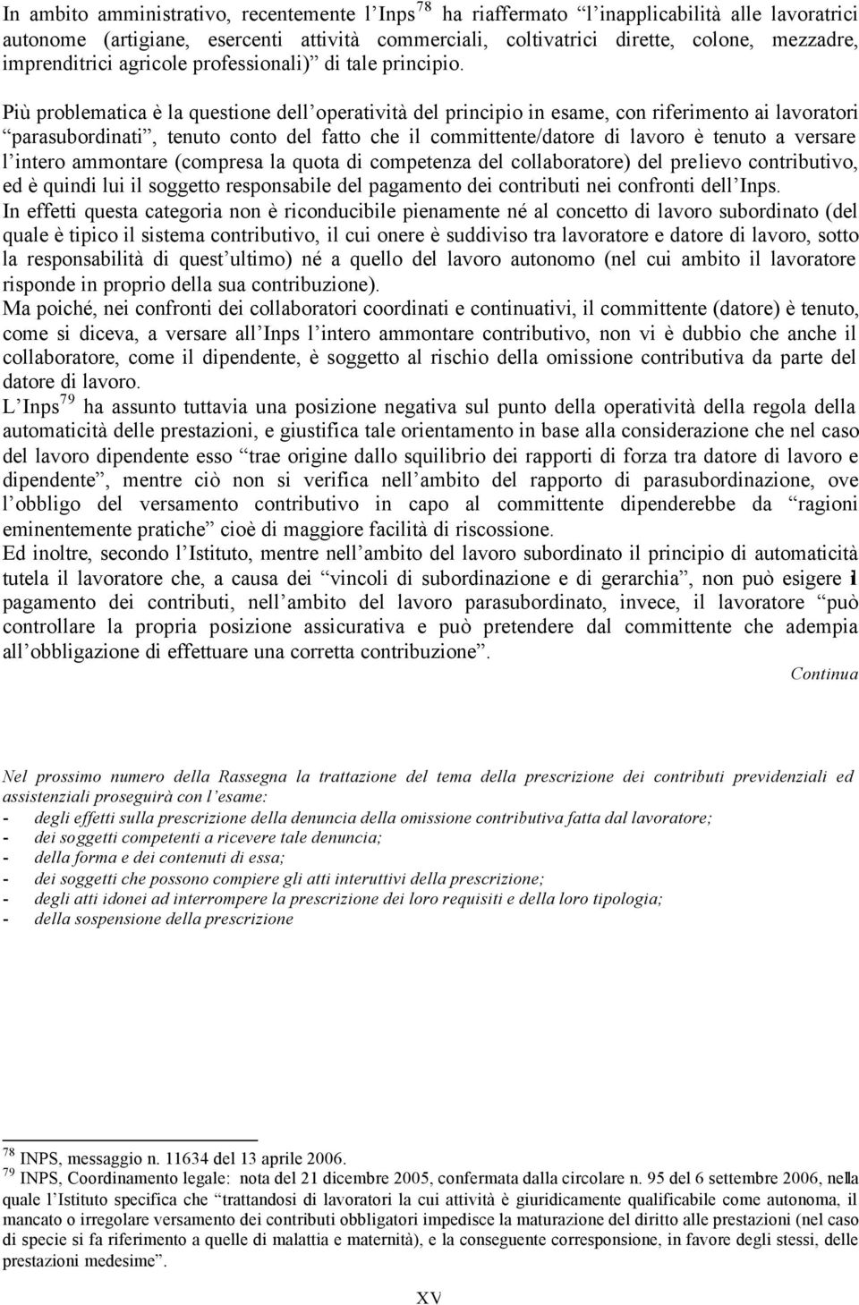 Più problematica è la questione dell operatività del principio in esame, con riferimento ai lavoratori parasubordinati, tenuto conto del fatto che il committente/datore di lavoro è tenuto a versare l