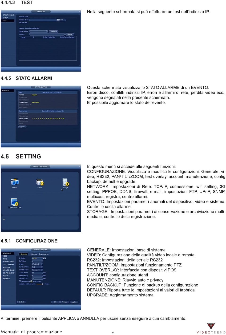 5 SETTING In questo menù si accede alle seguenti funzioni: CONFIGURAZIONE: Visualizza e modifica le configurazioni: Generale, video, RS232, PAN/TILT/ZOOM, text overlay, account, manutenzione, config