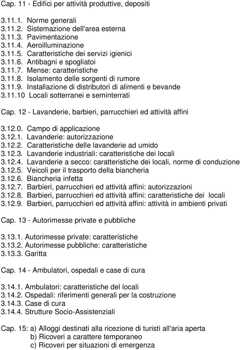 Installazione di distributori di alimenti e bevande 3.11.10 Locali sotterranei e seminterrati Cap. 12 - Lavanderie, barbieri, parrucchieri ed attività affini 3.12.0. Campo di applicazione 3.12.1. Lavanderie: autorizzazione 3.