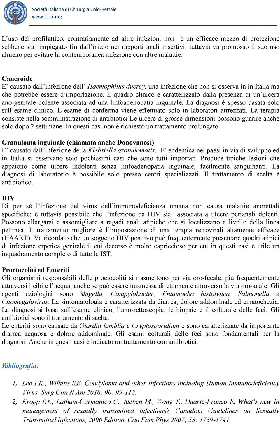 Cancroide E causato dall infezione dell Haemophilus ducrey, una infezione che non si osserva in in Italia ma che potrebbe essere d importazione.