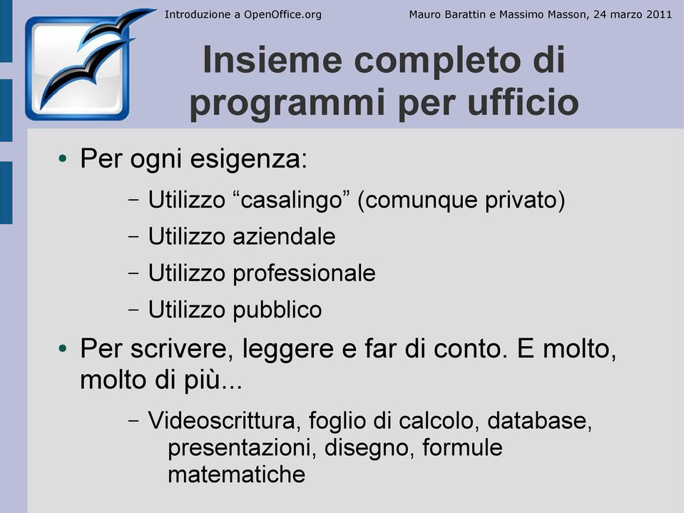 ogni esigenza: Utilizzo casalingo (comunque privato) Utilizzo aziendale Utilizzo professionale