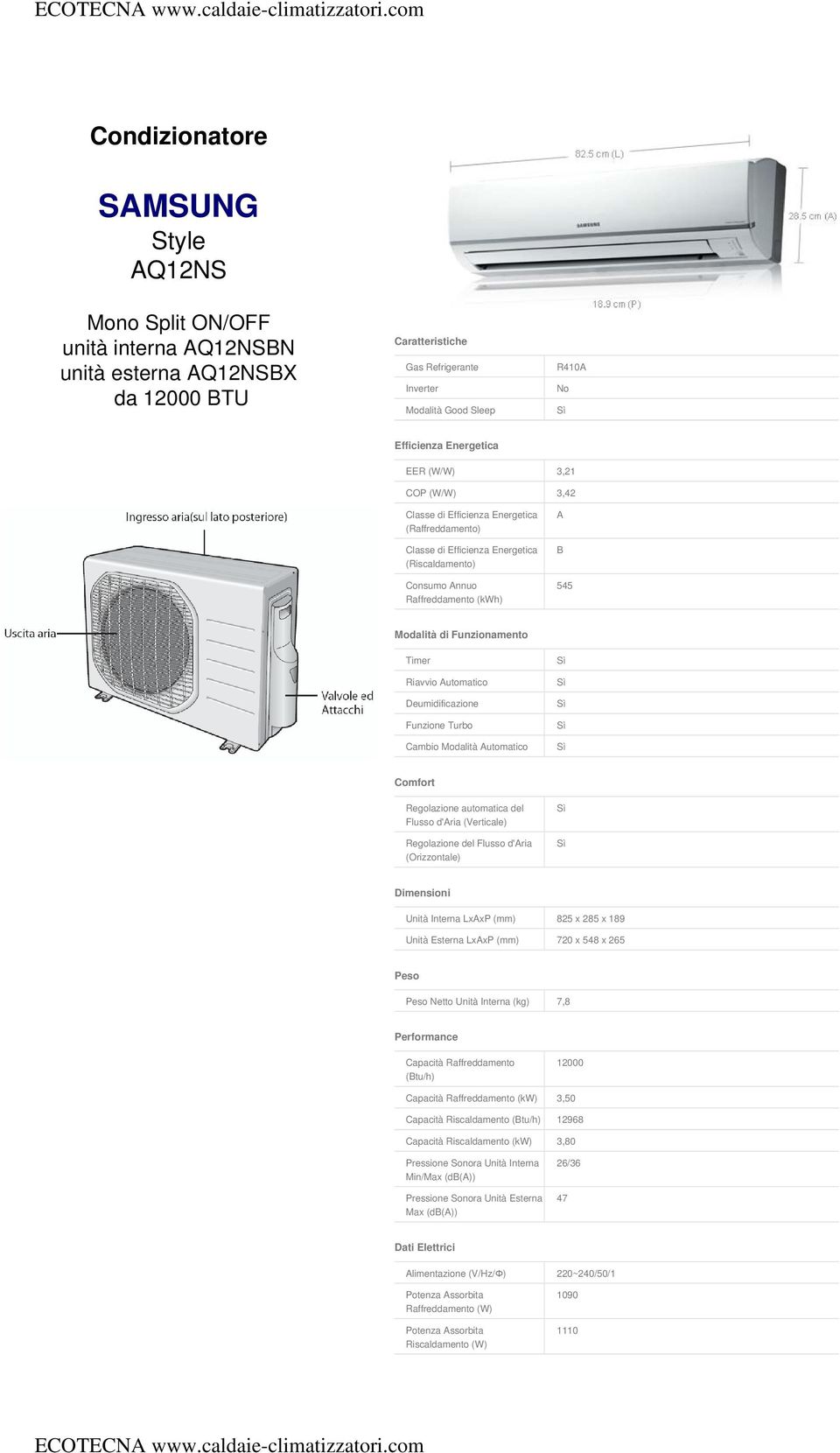 d'aria (Orizzontale) Dimensioni Unità Interna LxAxP (mm) 825 x 285 x 189 Unità Esterna LxAxP (mm) 720 x 548 x 265 Peso Peso Netto Unità Interna (kg) 7,8 Performance Capacità Raffreddamento (Btu/h)