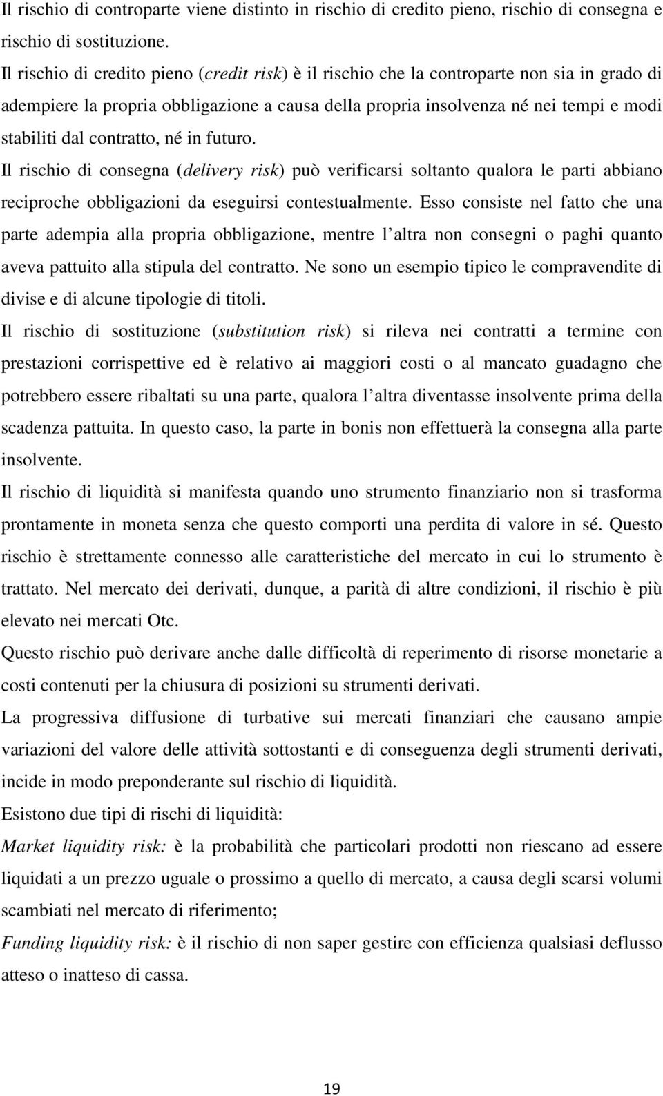 contratto, né in futuro. Il rischio di consegna (delivery risk) può verificarsi soltanto qualora le parti abbiano reciproche obbligazioni da eseguirsi contestualmente.