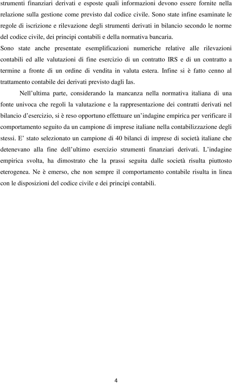 Sono state anche presentate esemplificazioni numeriche relative alle rilevazioni contabili ed alle valutazioni di fine esercizio di un contratto IRS e di un contratto a termine a fronte di un ordine