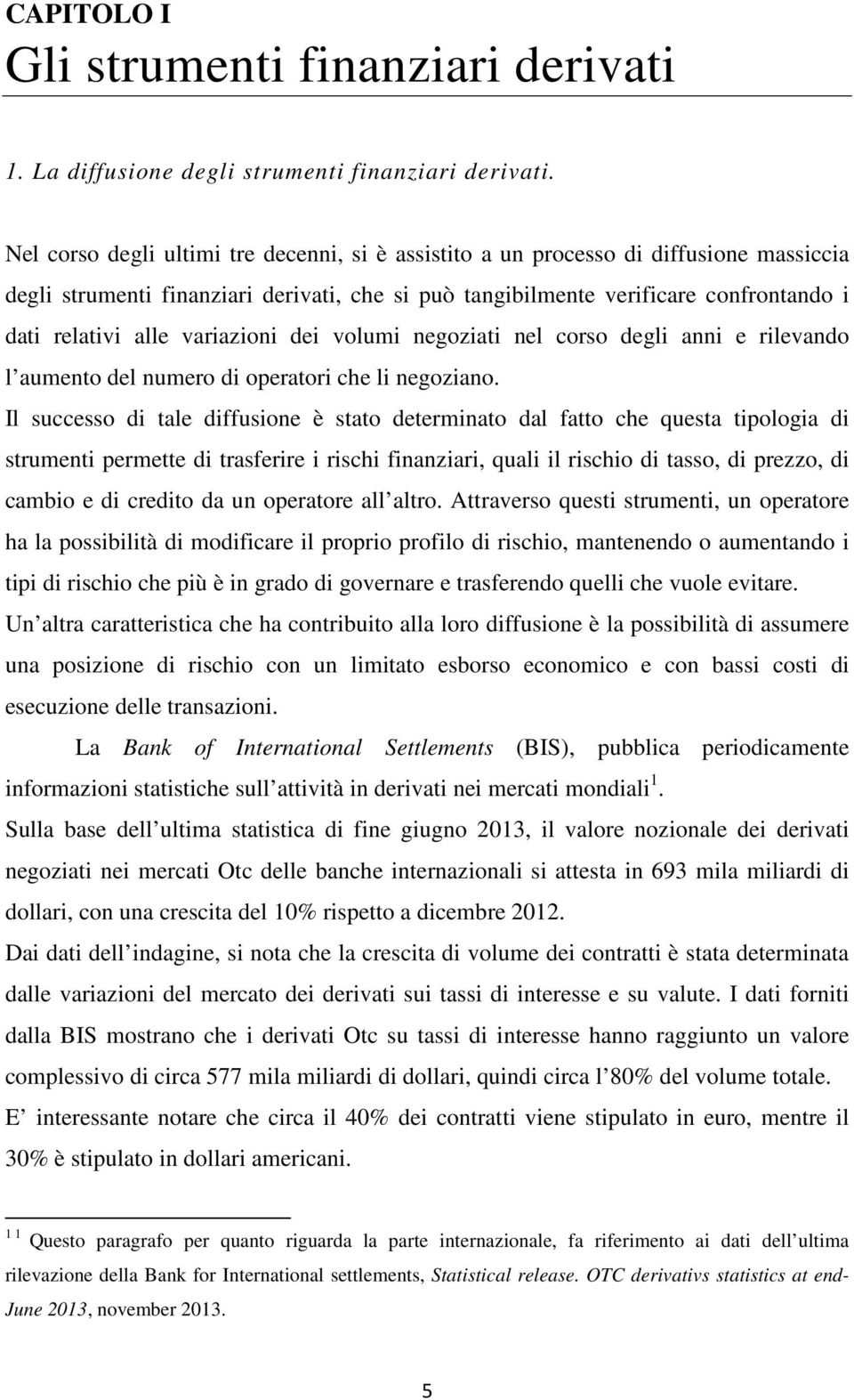 variazioni dei volumi negoziati nel corso degli anni e rilevando l aumento del numero di operatori che li negoziano.