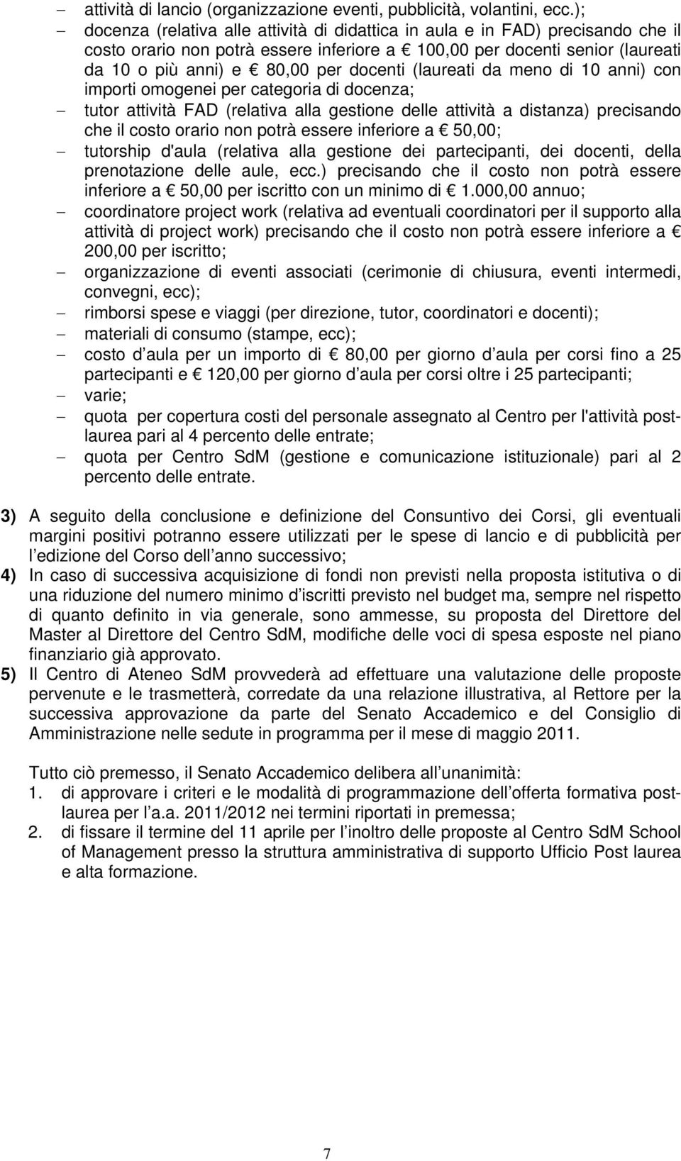 (laureati da meno di 10 anni) con importi omogenei per categoria di docenza; tutor attività FAD (relativa alla gestione delle attività a distanza) precisando che il costo orario non potrà essere