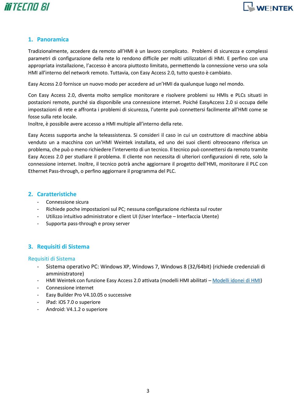 E perfino con una appropriata installazione, l accesso è ancora piuttosto limitato, permettendo la connessione verso una sola HMI all interno del network remoto. Tuttavia, con Easy Access 2.