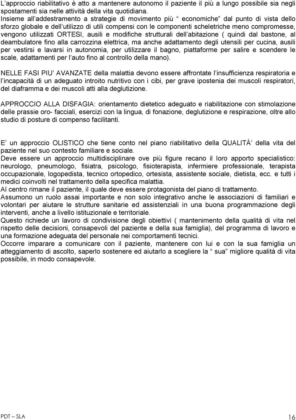 utilizzati ORTESI, ausili e modifiche strutturali dell abitazione ( quindi dal bastone, al deambulatore fino alla carrozzina elettrica, ma anche adattamento degli utensili per cucina, ausili per