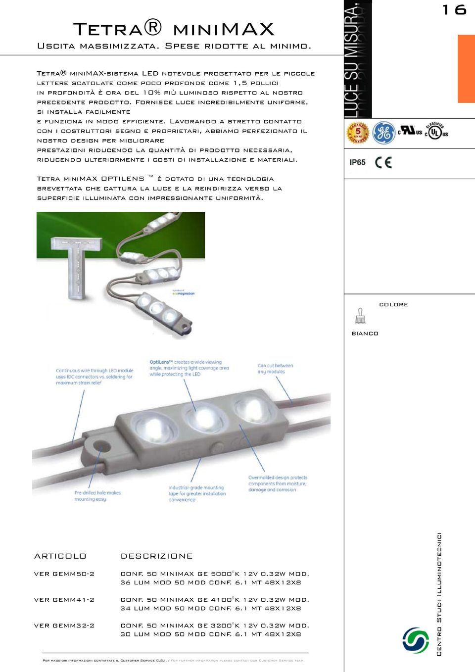 Fornisce luce incredibilmente uniforme, si installa facilmente e funziona in modo efficiente.