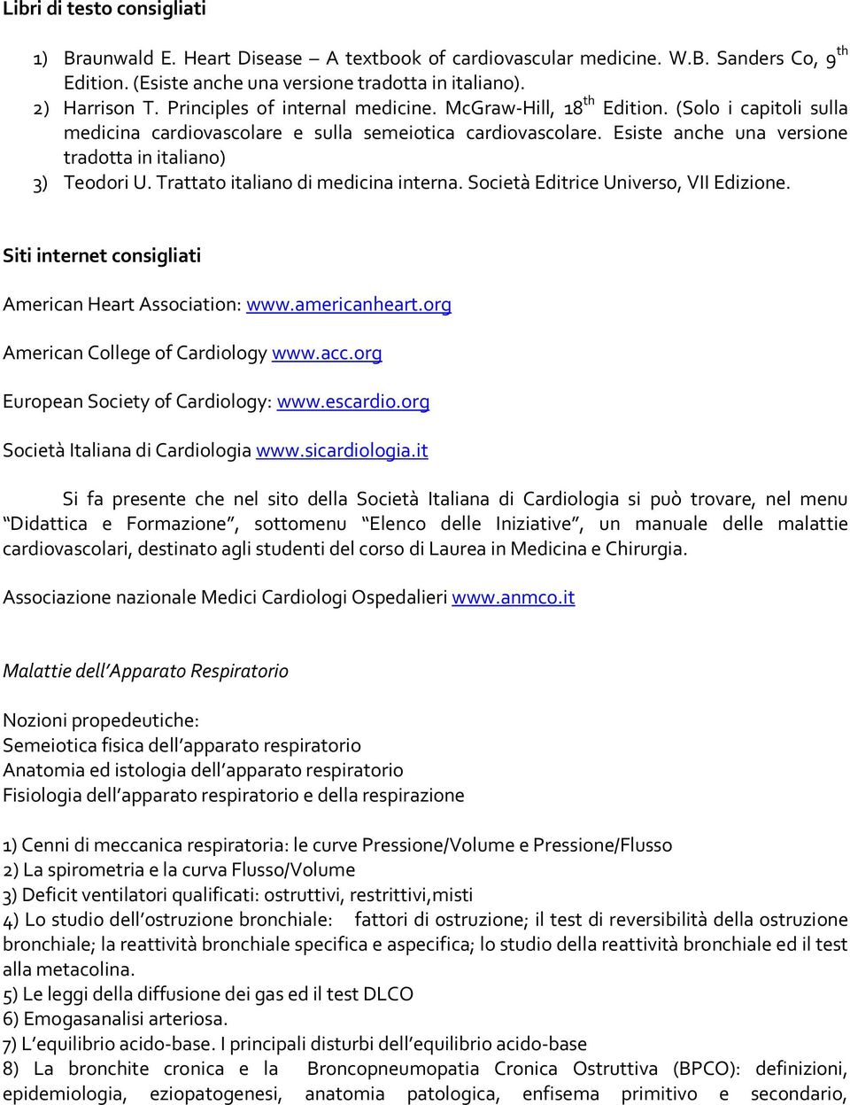 Esiste anche una versione tradotta in italiano) 3) Teodori U. Trattato italiano di medicina interna. Società Editrice Universo, VII Edizione. Siti internet consigliati American Heart Association: www.