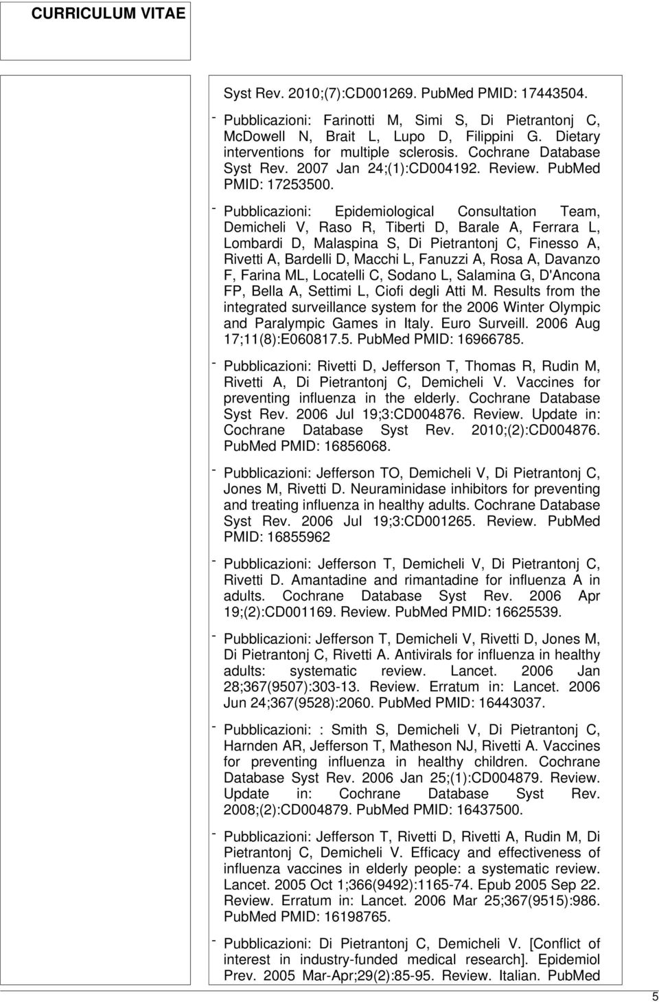 - Pubblicazioni: Epidemiological Consultation Team, Demicheli V, Raso R, Tiberti D, Barale A, Ferrara L, Lombardi D, Malaspina S, Di Pietrantonj C, Finesso A, Rivetti A, Bardelli D, Macchi L, Fanuzzi