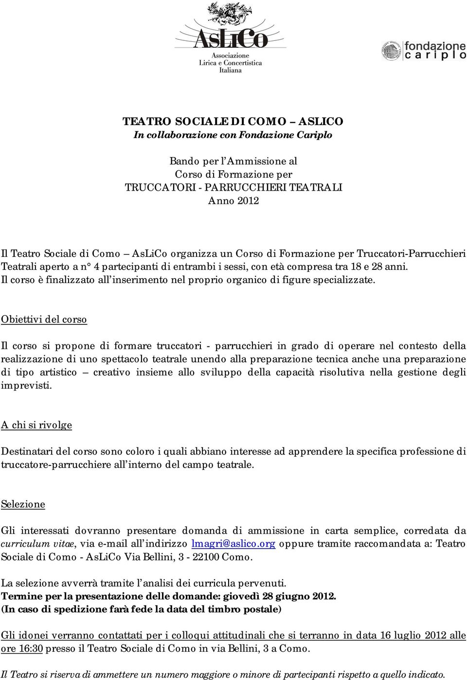 Il corso è finalizzato all inserimento nel proprio organico di figure specializzate.