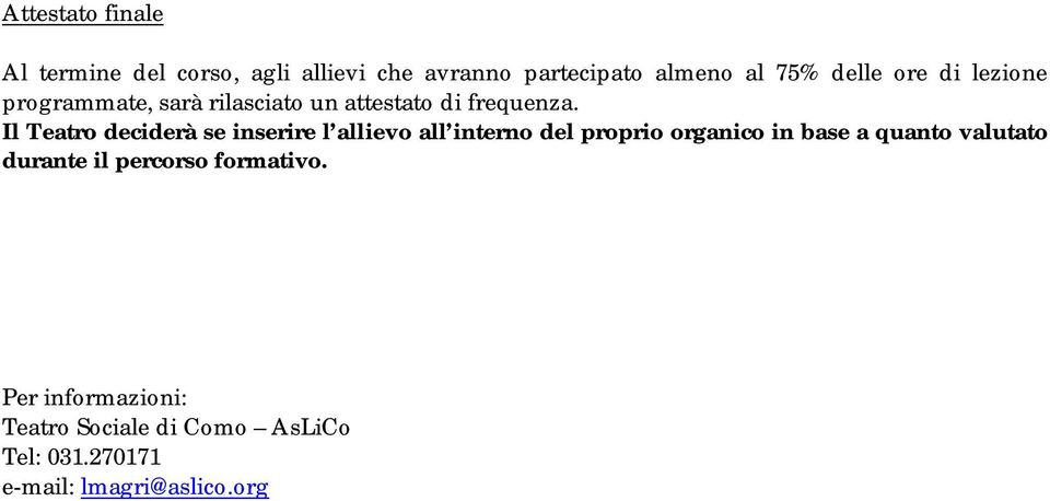 Il Teatro deciderà se inserire l allievo all interno del proprio organico in base a quanto