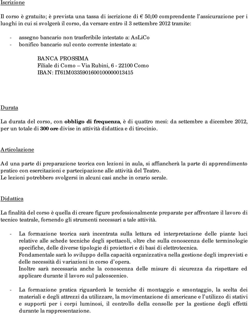 Durata La durata del corso, con obbligo di frequenza, è di quattro mesi: da settembre a dicembre 2012, per un totale di 300 ore divise in attività didattica e di tirocinio.